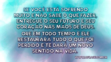 Se você está sofrendo muito e não sabe o que fazer, entregue o seu futuro e seu coração nas mãos de Deus.
Ore em todo tempo e Ele restaurará tudo o que foi perdido e te dará um novo sentido na vida. 