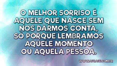 O melhor sorriso é aquele que nasce sem nos darmos conta, só porque lembramos aquele momento ou aquela pessoa.