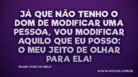 Já que não tenho o dom de modificar uma pessoa, vou modificar aquilo que eu posso: O meu jeito de olhar para ela!
