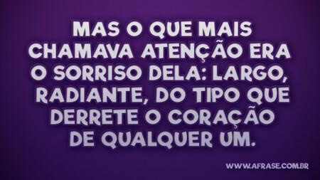 Mas o que mais chamava atenção era o sorriso dela: largo, radiante, do tipo que derrete o coração de qualquer um.