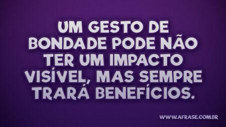 Bondade trará seis benefícios Um gesto de bondade pode não ter um impacto visível, mas sempre trará benefícios.