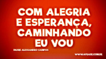 Com alegria e esperança, caminhando eu vou