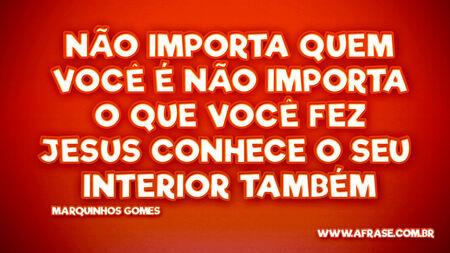 Não importa quem você é
Não importa o que você fez
Jesus conhece o seu interior também