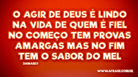 O agir de Deus é lindo
Na vida de quem é fiel
No começo tem provas amargas
Mas no fim tem o sabor do mel