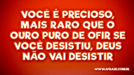 Você é precioso, mais raro que o ouro puro de ofir
Se você desistiu, Deus não vai desistir