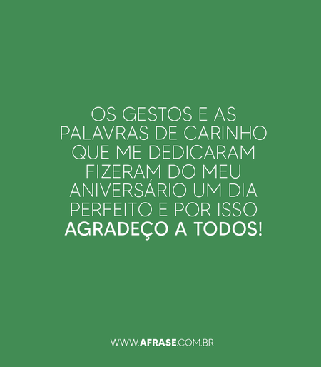 Os gestos e as palavras de carinho que me dedicaram fizeram do meu aniversário um dia perfeito e por isso agradeço a todos!