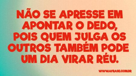 Não se apresse em apontar o dedo, pois quem julga os outros também pode um dia virar réu.