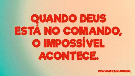Quando Deus está no comando, o impossível acontece.
