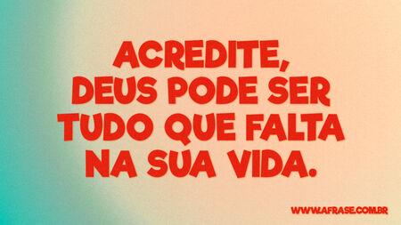 Acredite, Deus pode ser tudo que falta na sua vida.