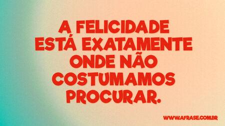 A felicidade está exatamente onde não costumamos procurar.