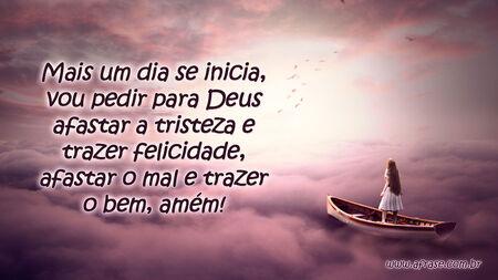 Mais um dia se inicia, vou pedir para Deus afastar a tristeza e trazer felicidade, afastar o mal e trazer o bem, amém!