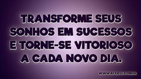 Transforme seus sonhos em sucessos e torne-se vitorioso a cada novo dia.