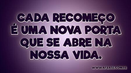 Cada recomeço é uma nova porta que se abre na nossa vida.