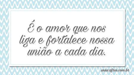 É o amor que nos liga e fortalece nossa união a cada dia.
