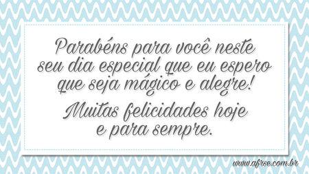 Parabéns para você neste seu dia especial que eu espero que seja mágico e alegre!
Muitas felicidades hoje e para sempre.