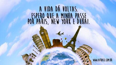 A vida dá voltas.
Espero que a minha passe por Paris, New York e Dubai.