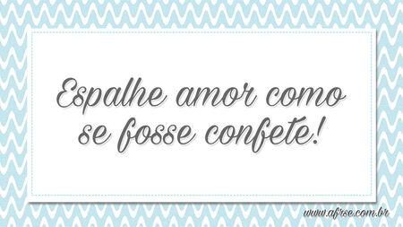 Espalhe amor como se fosse confete!