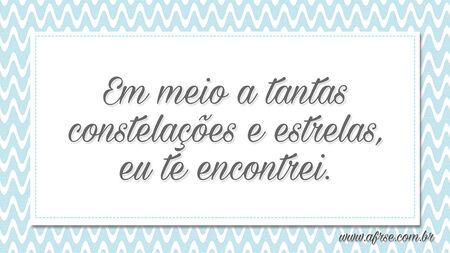 Em meio a tantas constelações e estrelas, eu te encontrei.