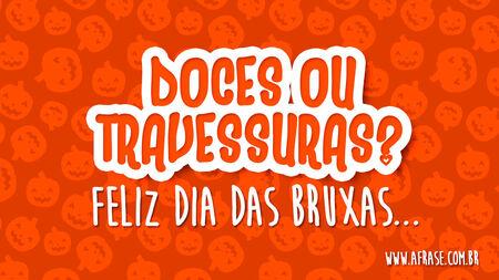 Doces ou travessuras?
Feliz Dia das Bruxas...