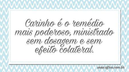Carinho é o remédio mais poderoso, ministrado sem dosagem e sem efeito colateral.