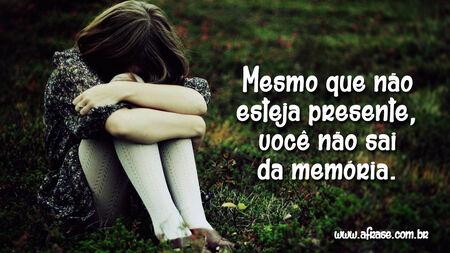 Mesmo que não esteja presente, você não sai da memória.