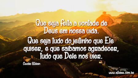 Que seja feita a vontade de Deus em nossa vida.
Que seja tudo do jeitinho que Ele quiser, e que saibamos agradecer, tudo que Dele nos vier.