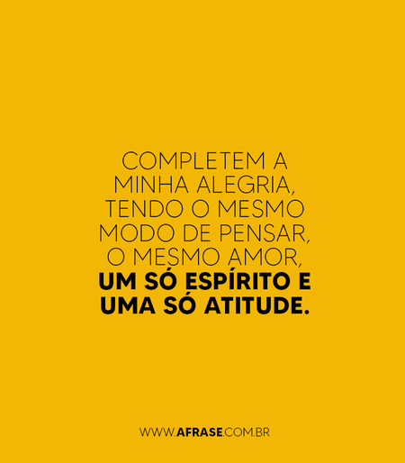 Completem a minha alegria, tendo o mesmo modo de pensar, o mesmo amor, um só espírito e uma só atitude. 