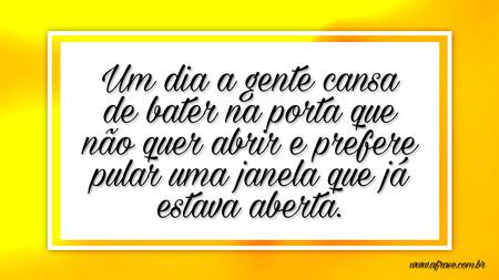 Um dia a gente cansa de bater na porta que não quer abrir e prefere pular uma janela que já estava aberta.