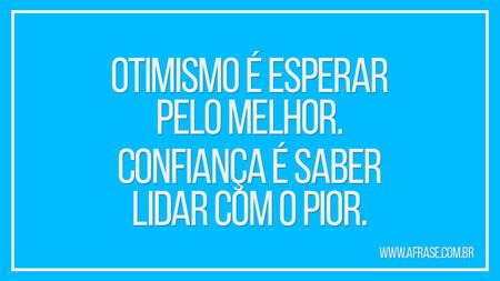 Otimismo é esperar pelo melhor.
Confiança é saber lidar com o pior.
