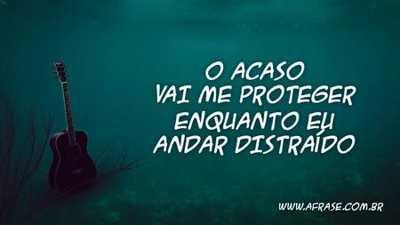 O acaso vai me proteger 
Enquanto eu andar distraído
