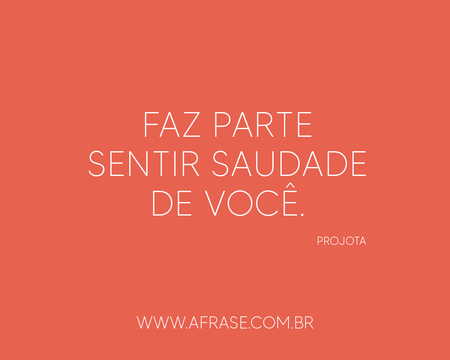 Faz parte sentir saudade de você 