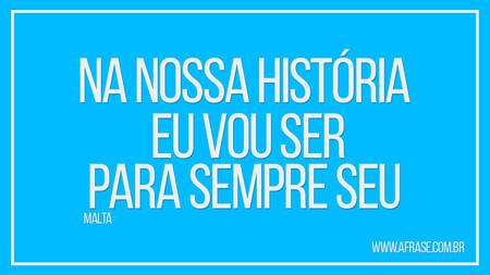 Na nossa história 
Eu vou ser para sempre seu 