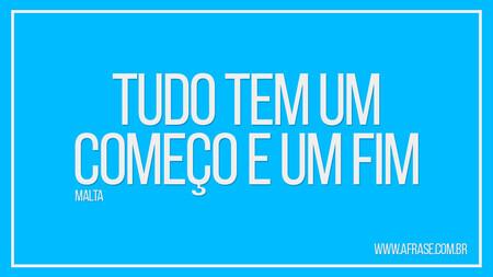Tudo tem um começo e um fim