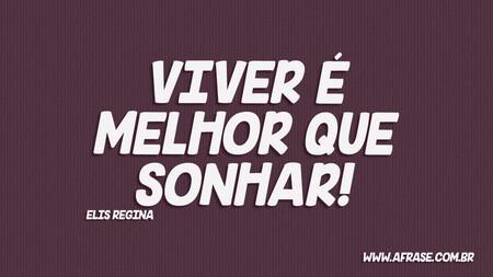 Viver é melhor que sonhar!