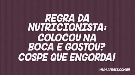 Regra da nutricionista: colocou na boca e gostou?
COSPE que engorda!