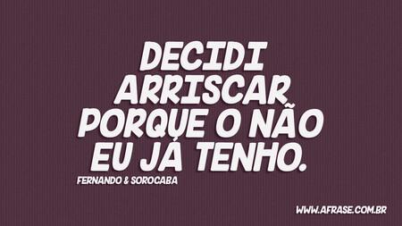 Decidi arriscar porque o não eu já tenho. 