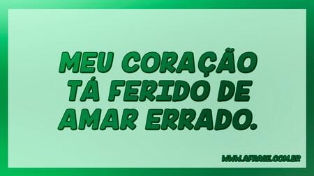 Meu coração tá ferido de amar errado.
