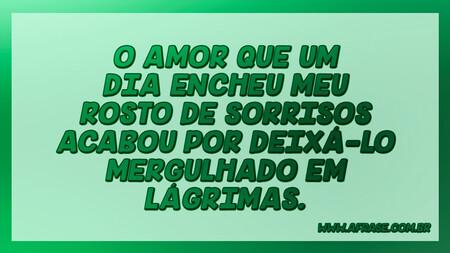O amor que um dia encheu meu rosto de sorrisos acabou por deixá-lo mergulhado em lágrimas.