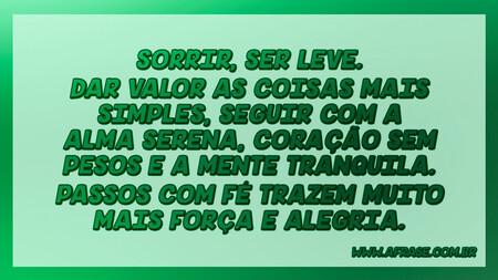 Sorrir, ser leve.
Dar valor as coisas mais simples, seguir com a alma serena, coração sem pesos e a mente tranquila.
Passos com fé trazem muito mais força e alegria.
