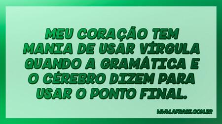 Meu coração tem mania de usar vírgula quando a gramática e o cérebro dizem para usar o ponto final.
