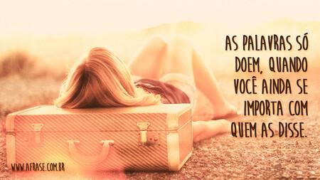 As palavras só doem, quando você ainda se importa com quem as disse.