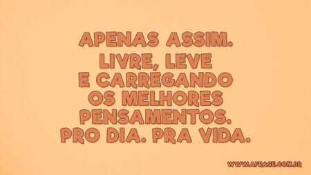 Apenas assim.
Livre, leve e carregando os melhores pensamentos.
Pro dia.
Pra vida.
