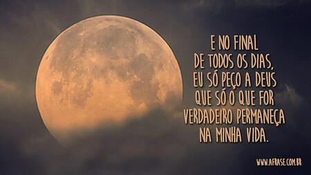 E no final de todos os dias, eu só peço a Deus que só o que for verdadeiro permaneça na minha vida.
