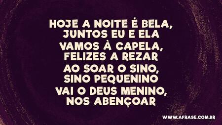 Hoje a noite é bela, juntos eu e ela
Vamos à capela, felizes a rezar
Ao soar o sino, sino pequenino
Vai o Deus menino, nos abençoar
