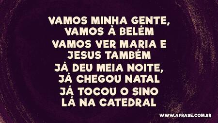 Vamos minha gente, vamos à Belém
Vamos ver Maria e Jesus também
Já deu meia noite, já chegou Natal
Já tocou o sino lá na catedral
