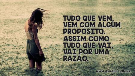 Tudo que vem, vem com algum propósito.
Assim como tudo que vai, vai por uma razão.