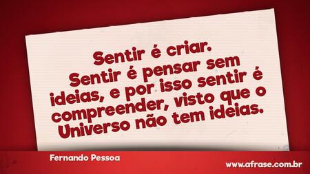 Sentir é criar.
Sentir é pensar sem ideias, e por isso sentir é compreender, visto que o Universo não tem ideias.
