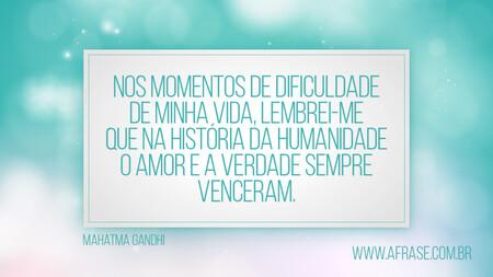 Nos momentos de dificuldade de minha vida, lembrei-me que na história da humanidade o amor e a verdade sempre venceram.