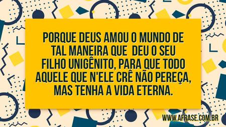 Porque Deus amou o mundo de tal maneira que deu o seu Filho unigênito, para que todo aquele que n'Ele crê não pereça, mas tenha a vida eterna.