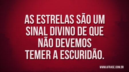 As estrelas são um sinal divino de que não devemos temer a escuridão.